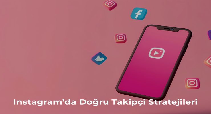 Instagram’da Doğru Takipçi Stratejileri